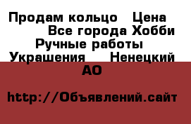 Продам кольцо › Цена ­ 5 000 - Все города Хобби. Ручные работы » Украшения   . Ненецкий АО